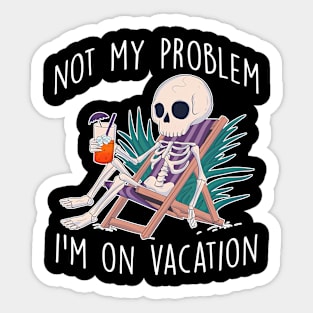 Not My Problem I'm On Vacation Sticker